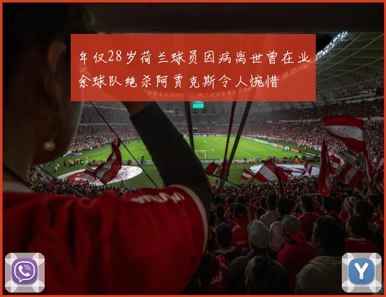 年仅28岁荷兰球员因病离世曾在业余球队绝杀阿贾克斯令人惋惜